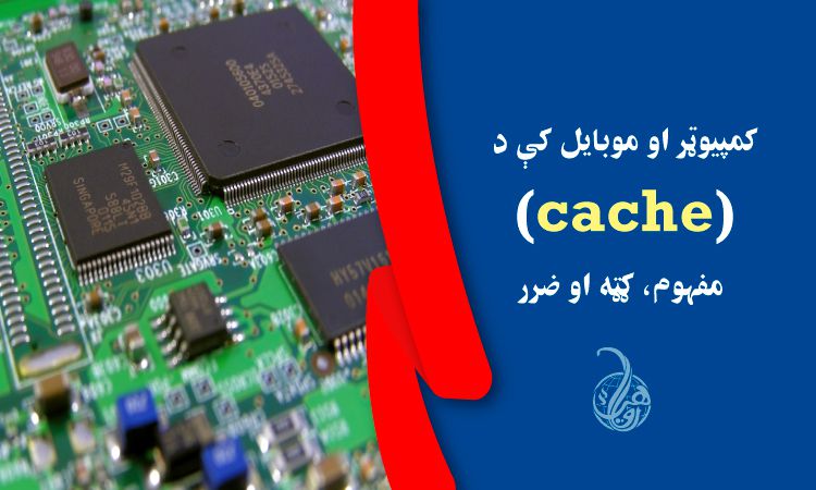 کمپيوټر او موبايل کې د (cache) مفهوم، ګټه او ضرر 